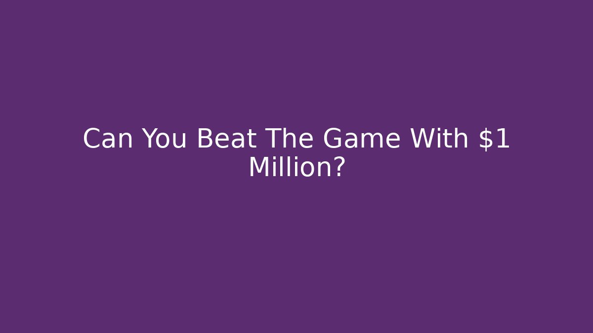 Can You Beat The Game With $1 Million?