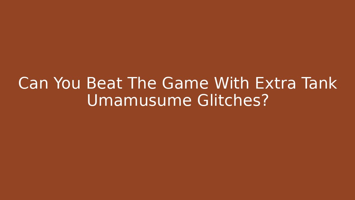Can You Beat The Game With Extra Tank Umamusume Glitches?