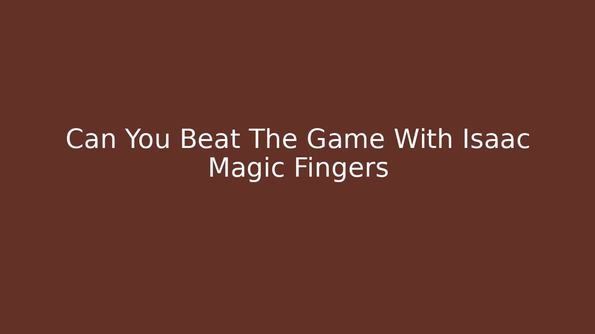 Can You Beat The Game With Isaac Magic Fingers