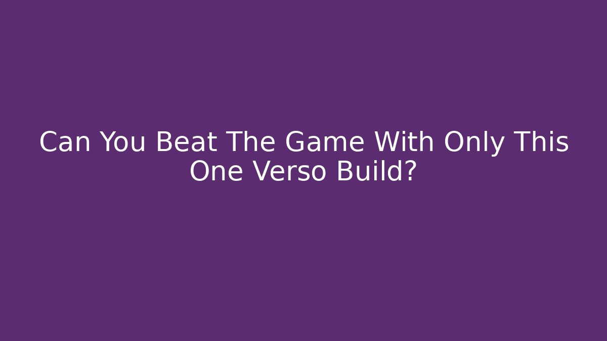 Can You Beat The Game With Only This One Verso Build?
