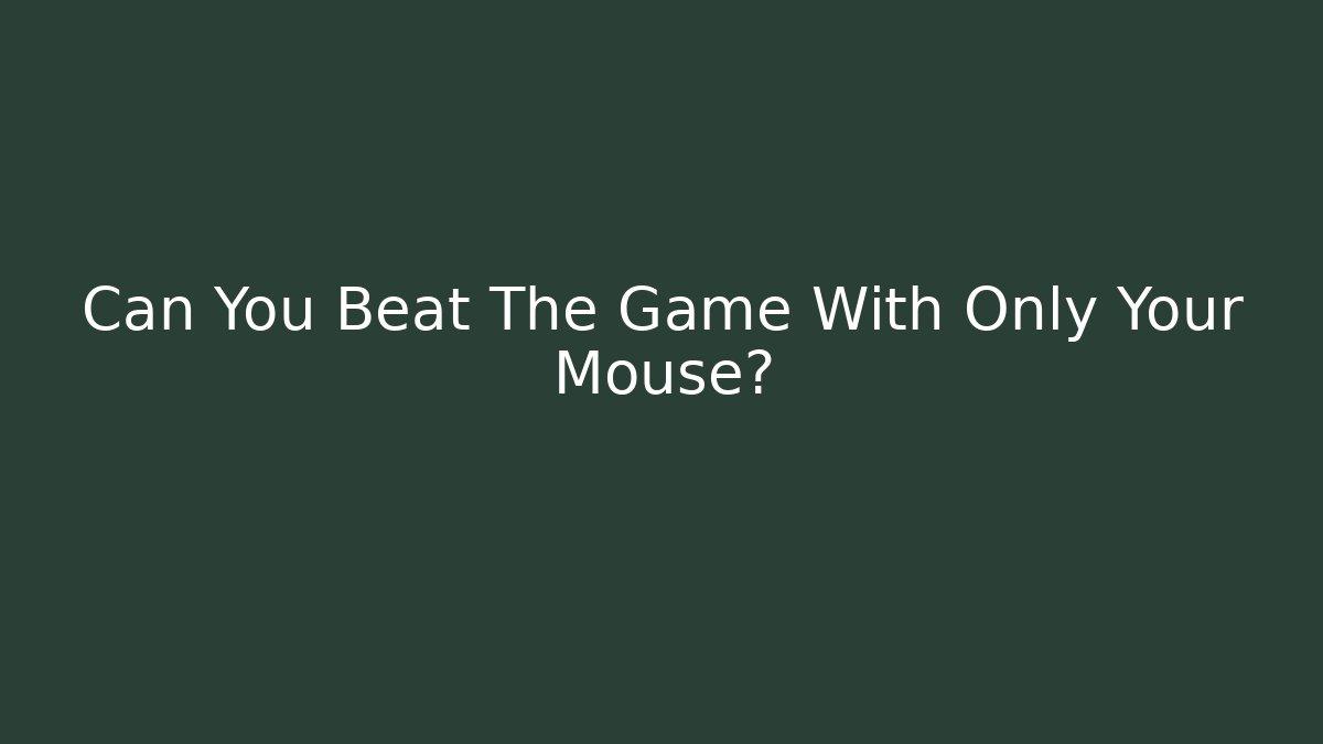 Can You Beat The Game With Only Your Mouse?