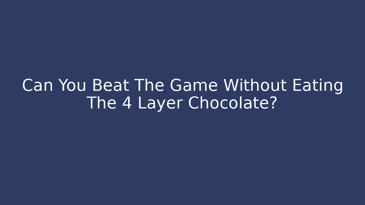 Can You Beat The Game Without Eating The 4 Layer Chocolate?