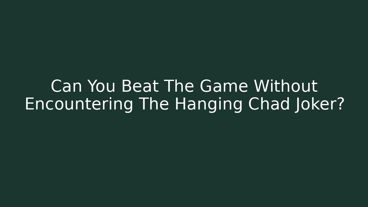 Can You Beat The Game Without Encountering The Hanging Chad Joker?