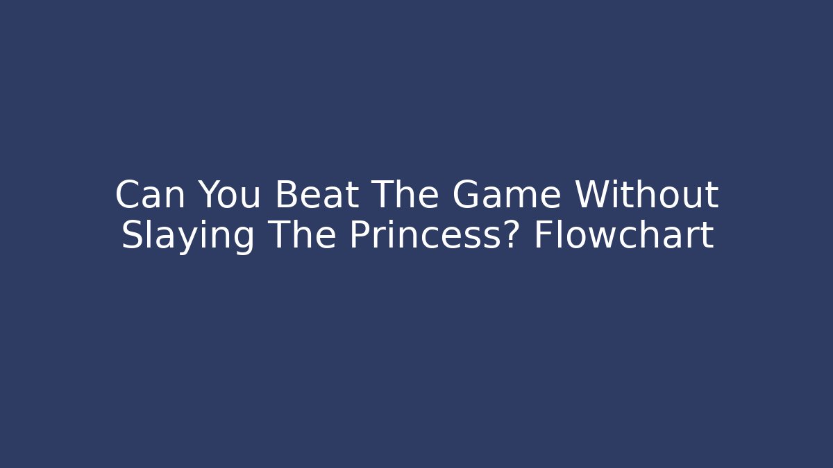 Can You Beat The Game Without Slaying The Princess? Flowchart - Create More Assets