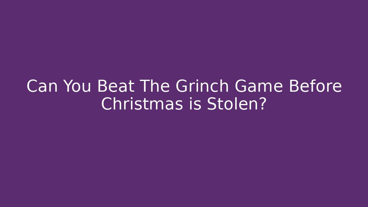 Can You Beat The Grinch Game Before Christmas is Stolen?