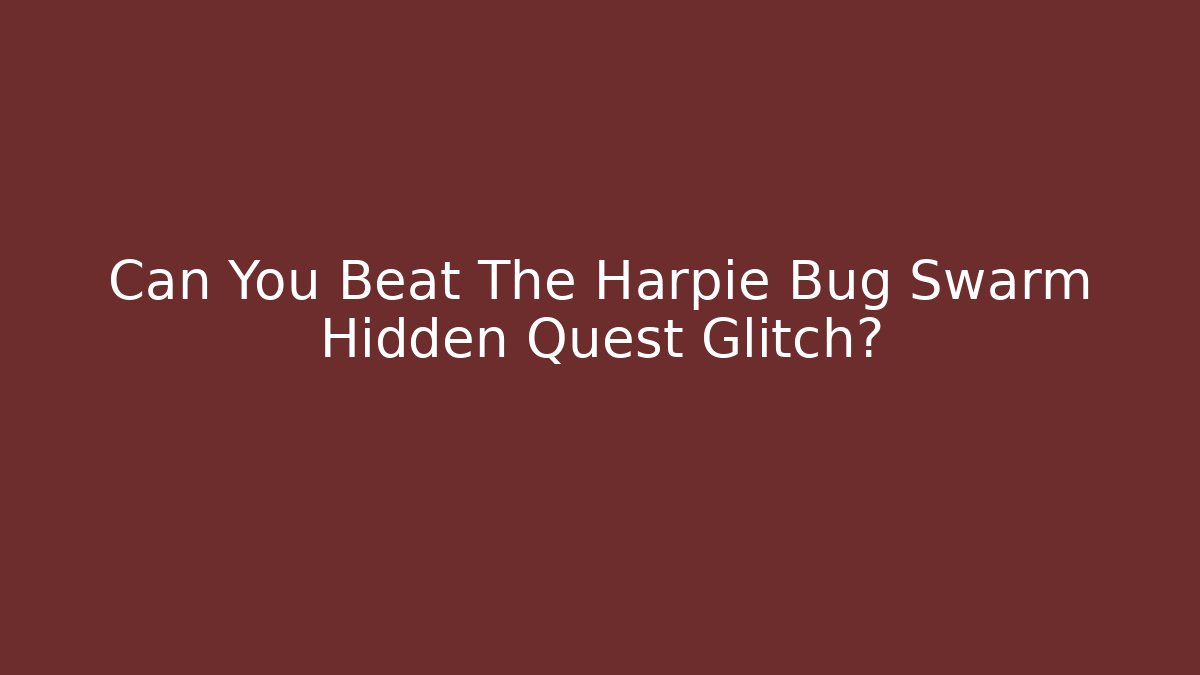 Can You Beat The Harpie Bug Swarm Hidden Quest Glitch?