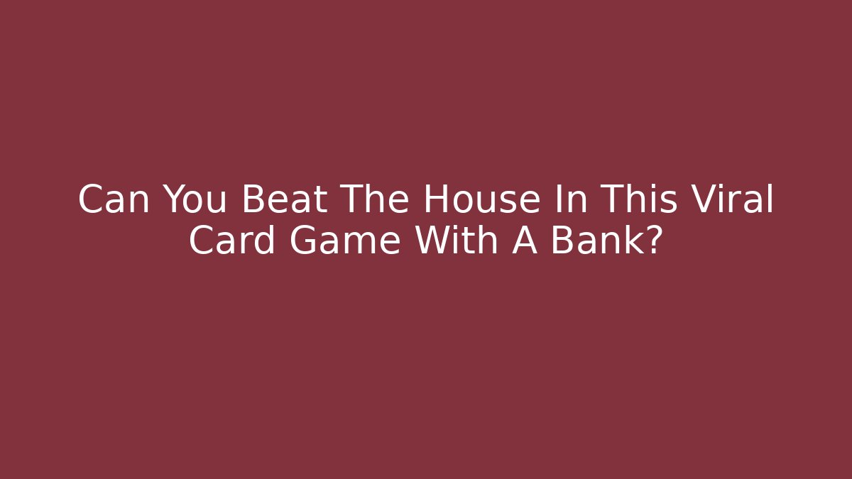 Can You Beat The House In This Viral Card Game With A Bank?