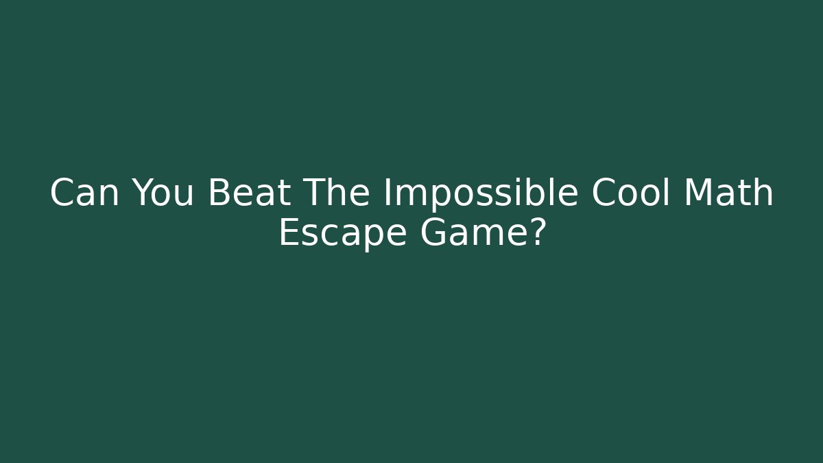 Can You Beat The Impossible Cool Math Escape Game?