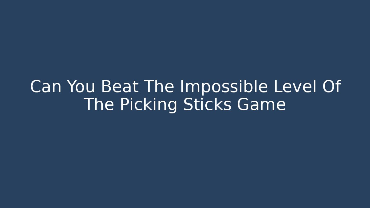 Can You Beat The Impossible Level Of The Picking Sticks Game