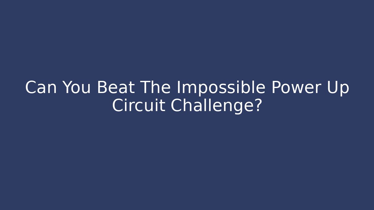 Can You Beat The Impossible Power Up Circuit Challenge?