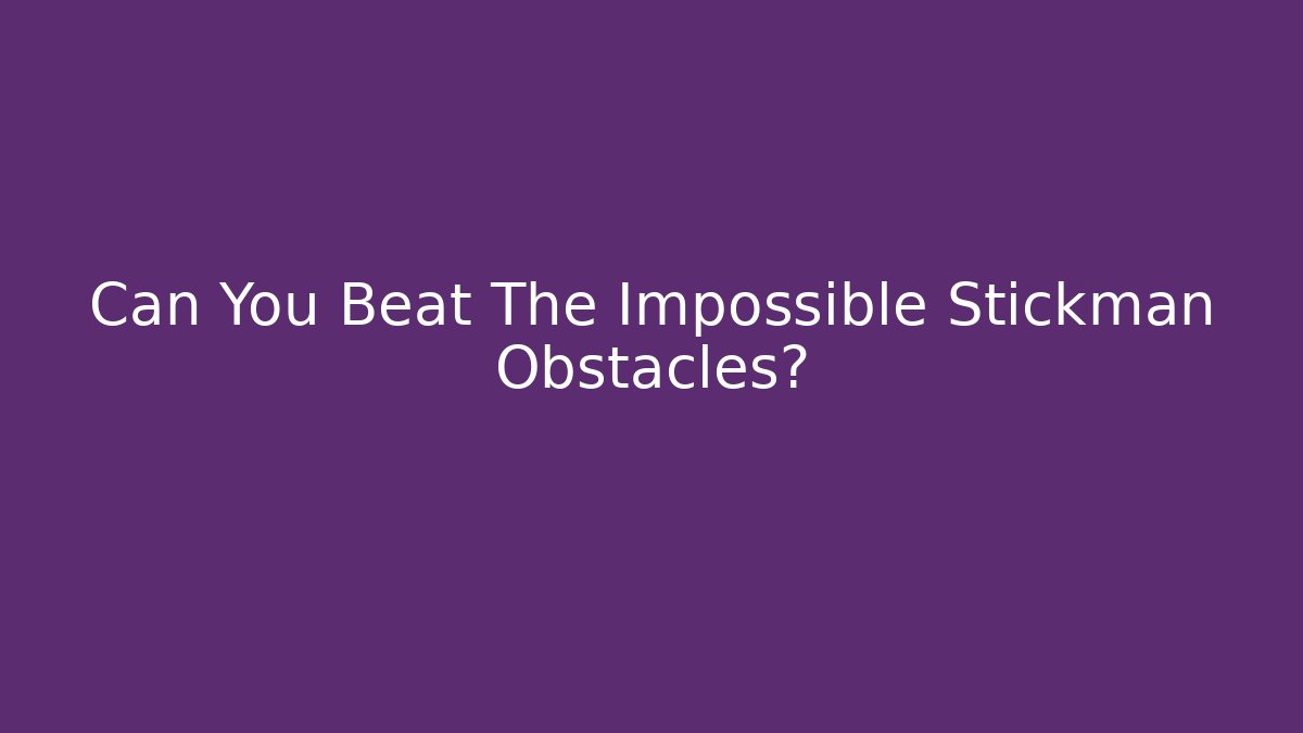Can You Beat The Impossible Stickman Obstacles? - Create More Assets