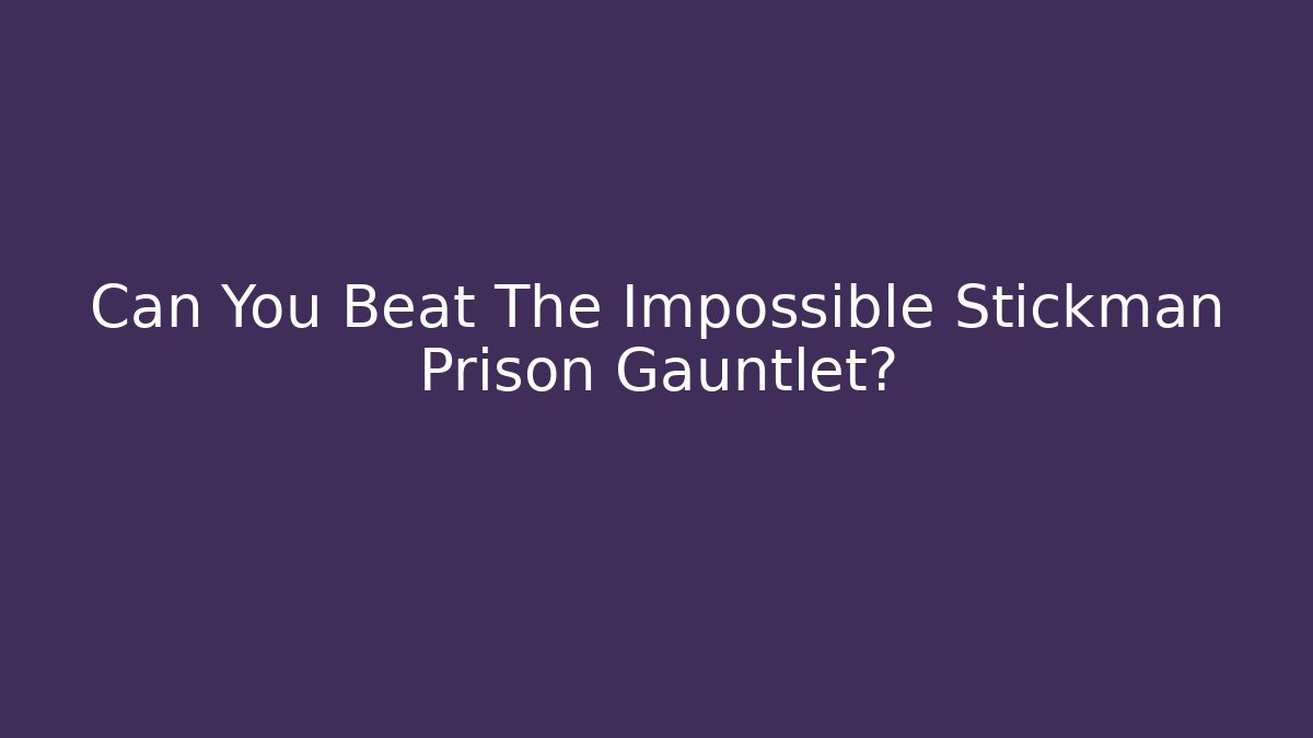 Can You Beat The Impossible Stickman Prison Gauntlet?