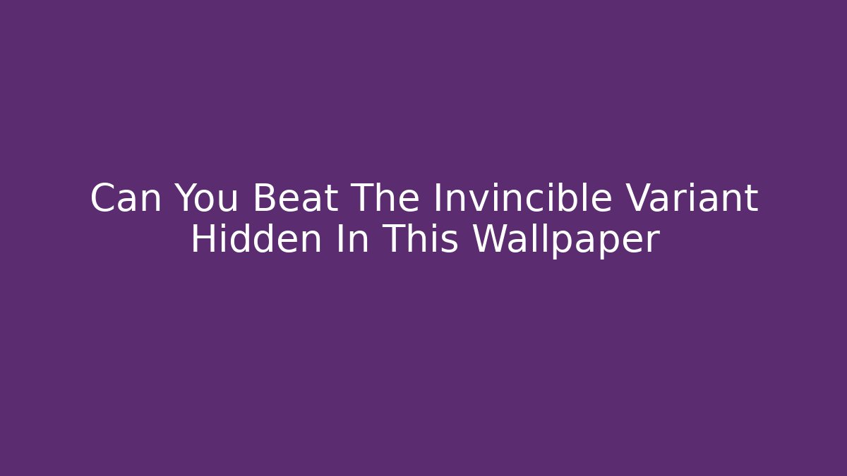 Can You Beat The Invincible Variant Hidden In This Wallpaper