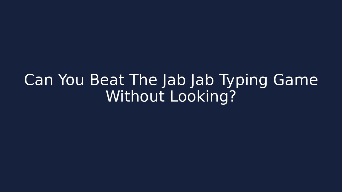 Can You Beat The Jab Jab Typing Game Without Looking?