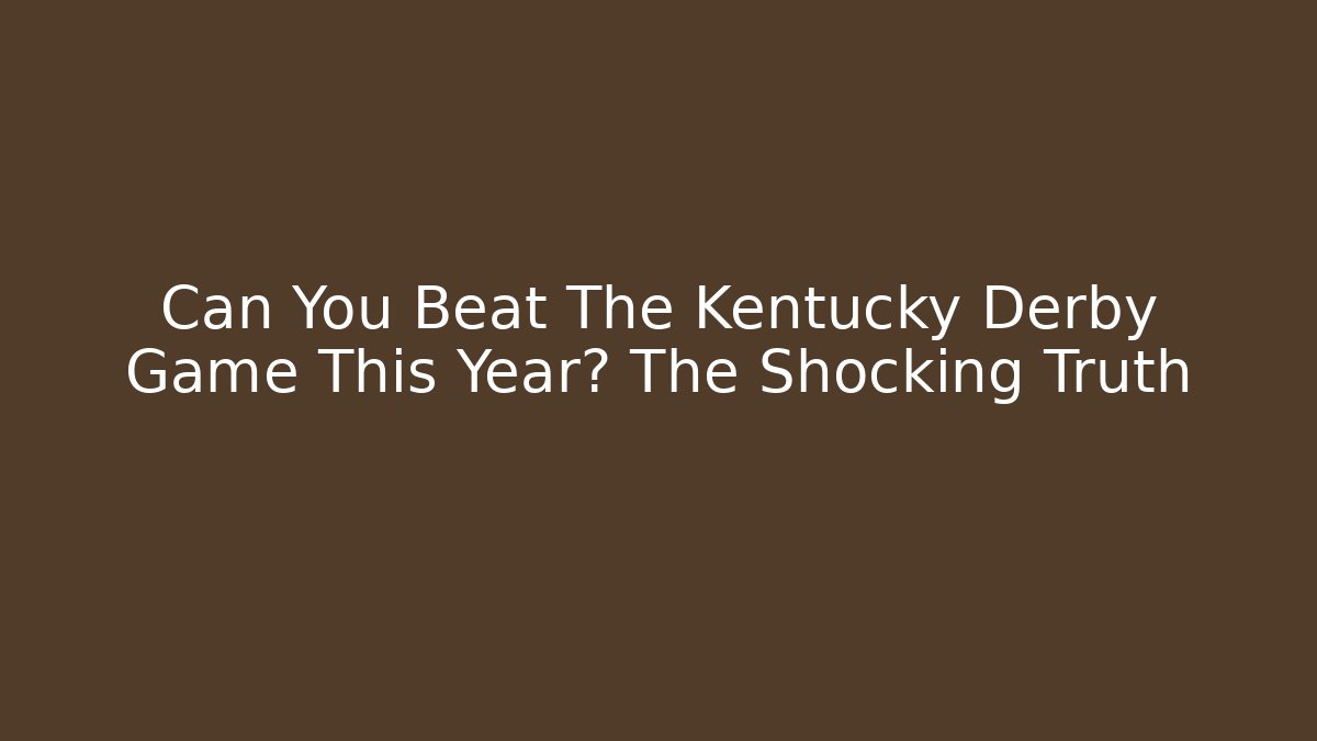 Can You Beat The Kentucky Derby Game This Year? The Shocking Truth