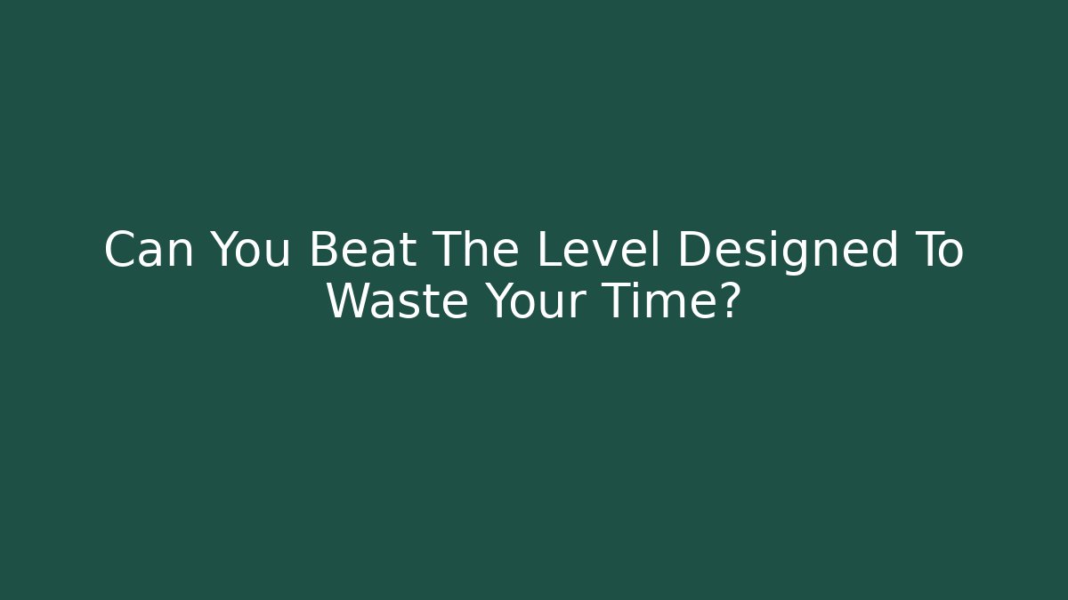 Can You Beat The Level Designed To Waste Your Time? - Create More Assets