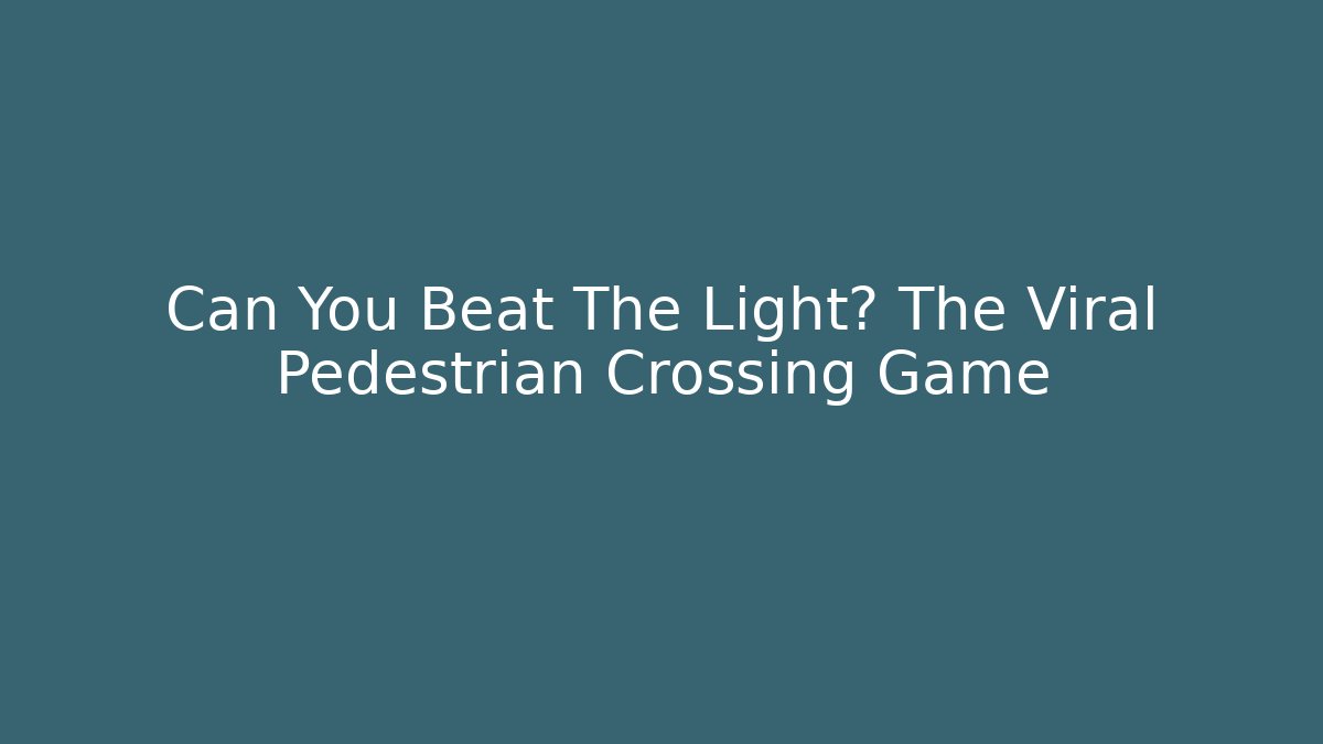 Can You Beat The Light? The Viral Pedestrian Crossing Game