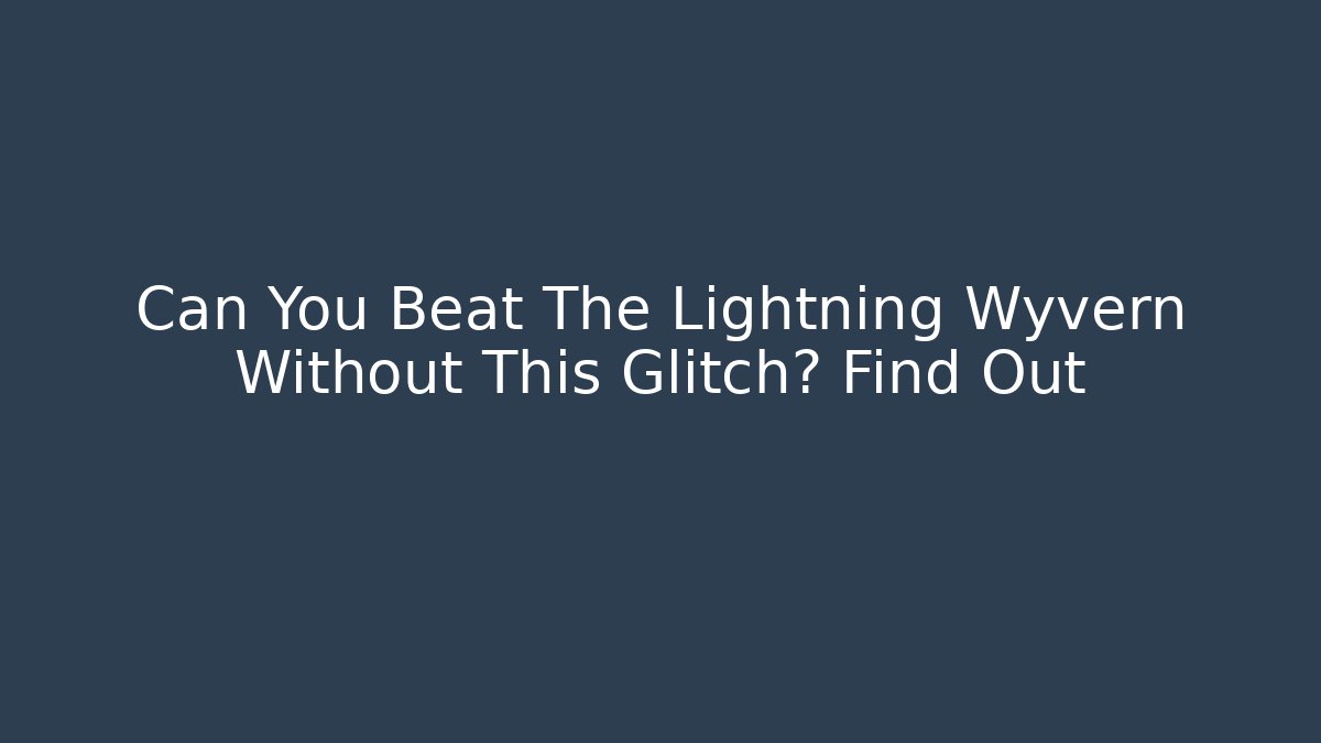 Can You Beat The Lightning Wyvern Without This Glitch? Find Out