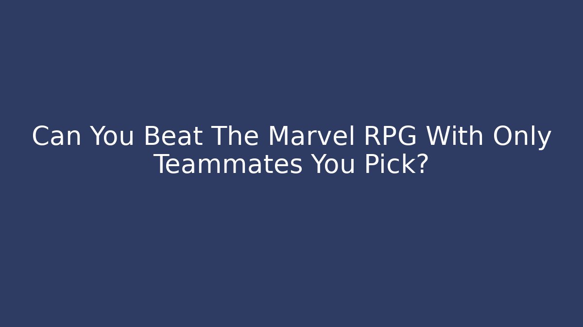Can You Beat The Marvel RPG With Only Teammates You Pick?