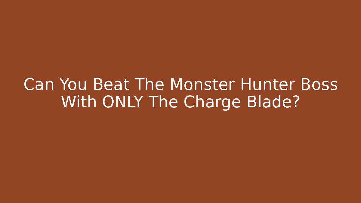 Can You Beat The Monster Hunter Boss With ONLY The Charge Blade?