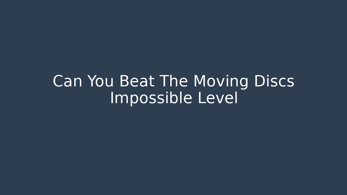 Can You Beat The Moving Discs Impossible Level - Create More Assets