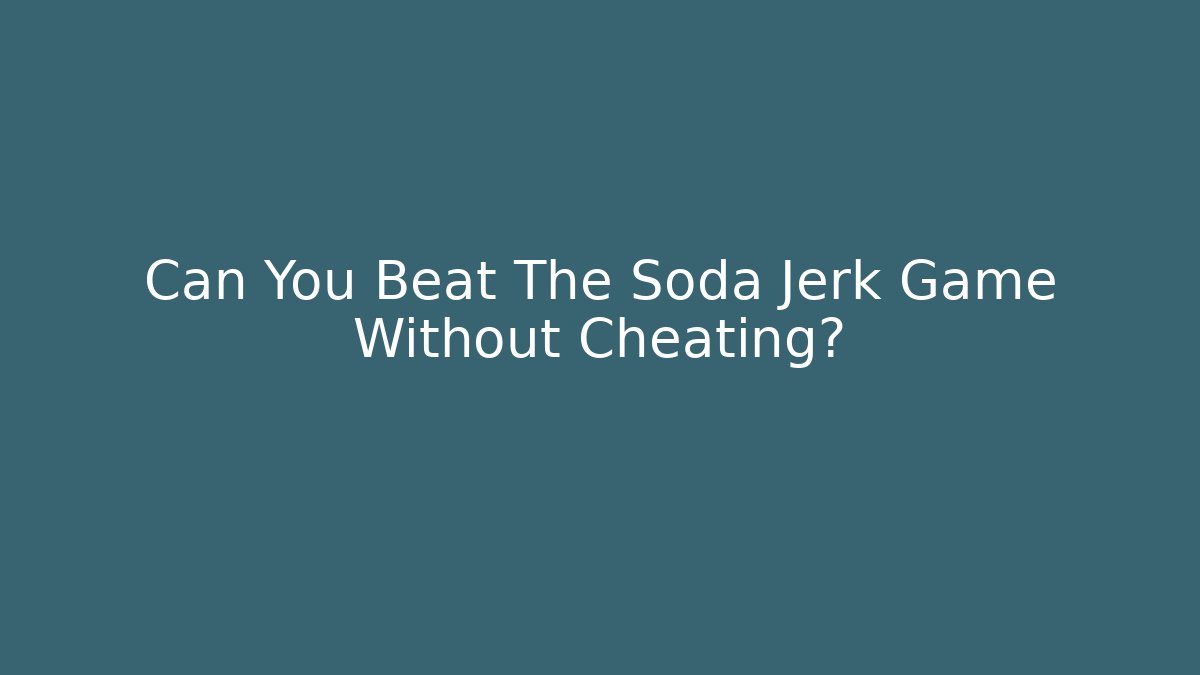 Can You Beat The Soda Jerk Game Without Cheating?