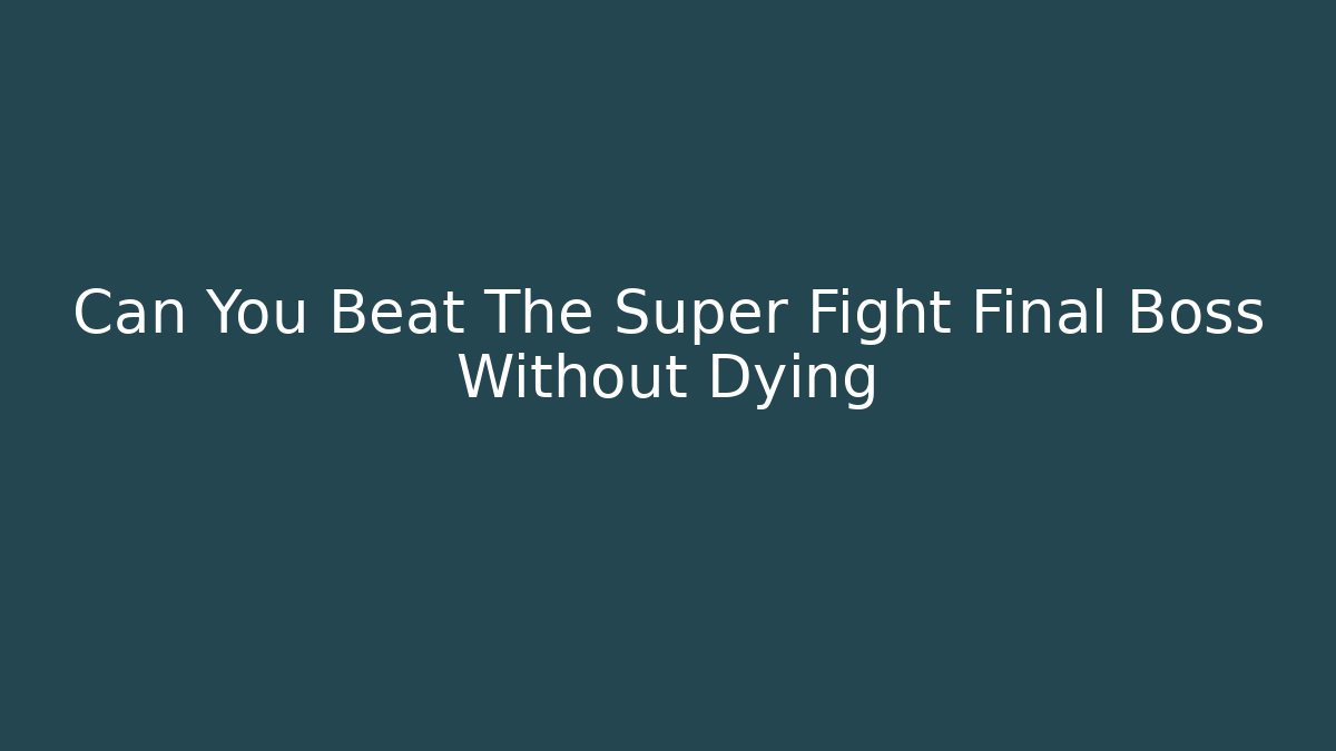 Can You Beat The Super Fight Final Boss Without Dying