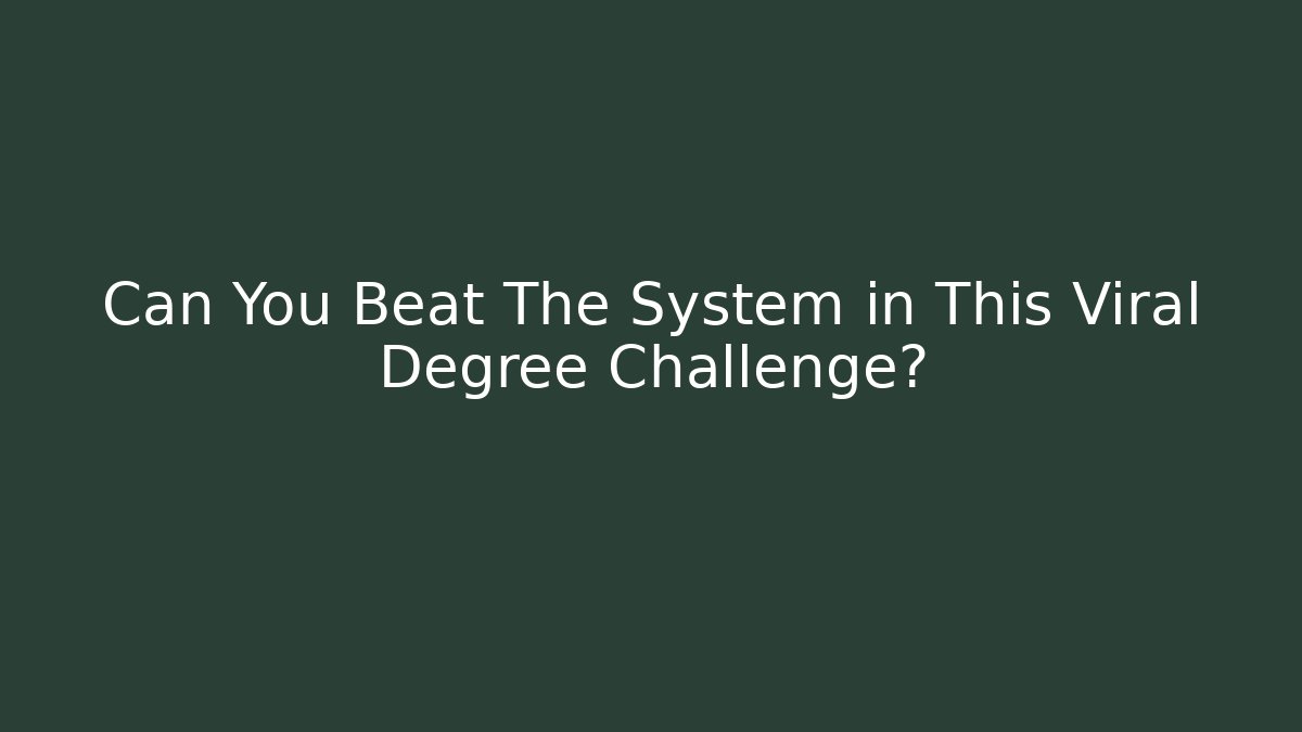 Can You Beat The System in This Viral Degree Challenge?