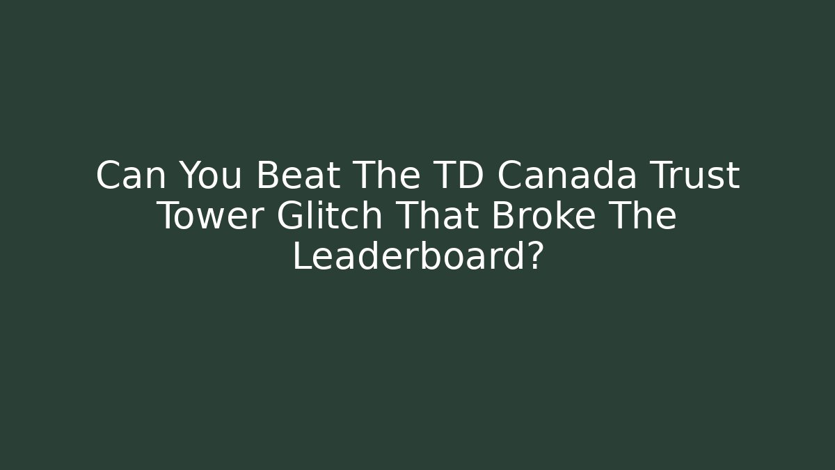 Can You Beat The TD Canada Trust Tower Glitch That Broke The Leaderboard?