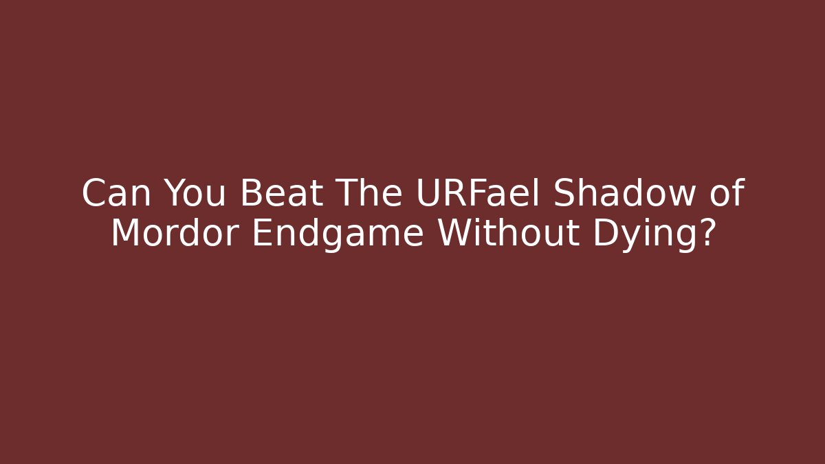 Can You Beat The URFael Shadow of Mordor Endgame Without Dying?