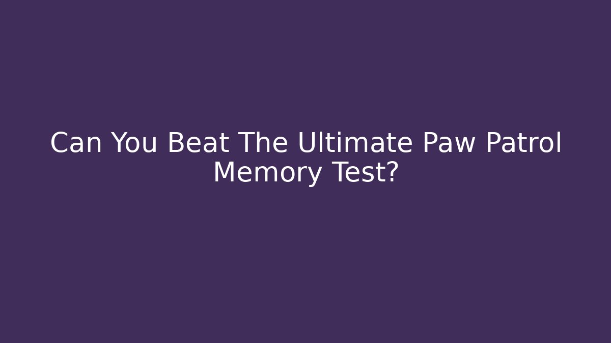 Can You Beat The Ultimate Paw Patrol Memory Test?