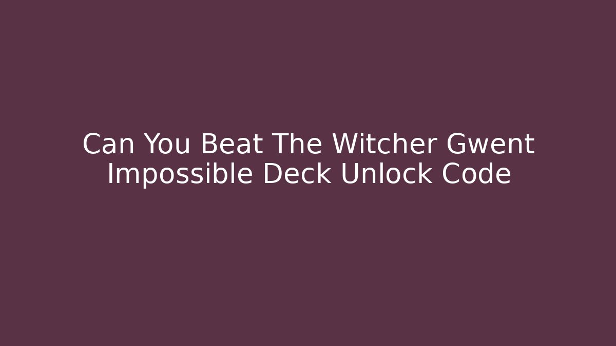 Can You Beat The Witcher Gwent Impossible Deck Unlock Code - Create More Assets