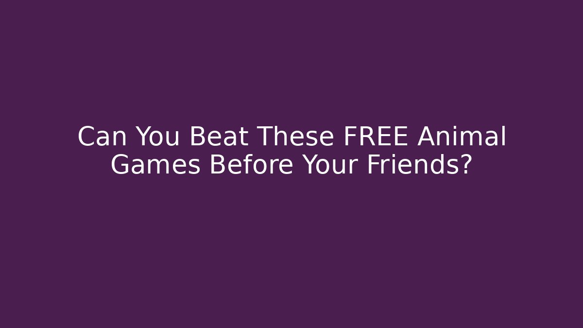 Can You Beat These FREE Animal Games Before Your Friends?