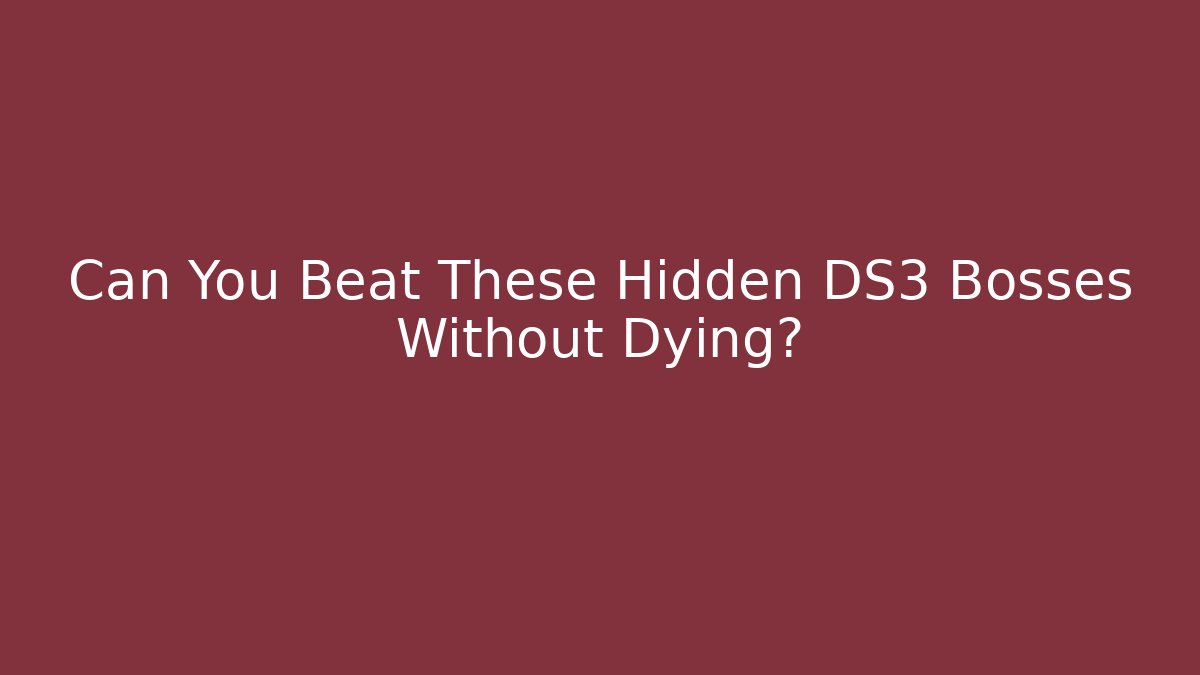 Can You Beat These Hidden DS3 Bosses Without Dying?