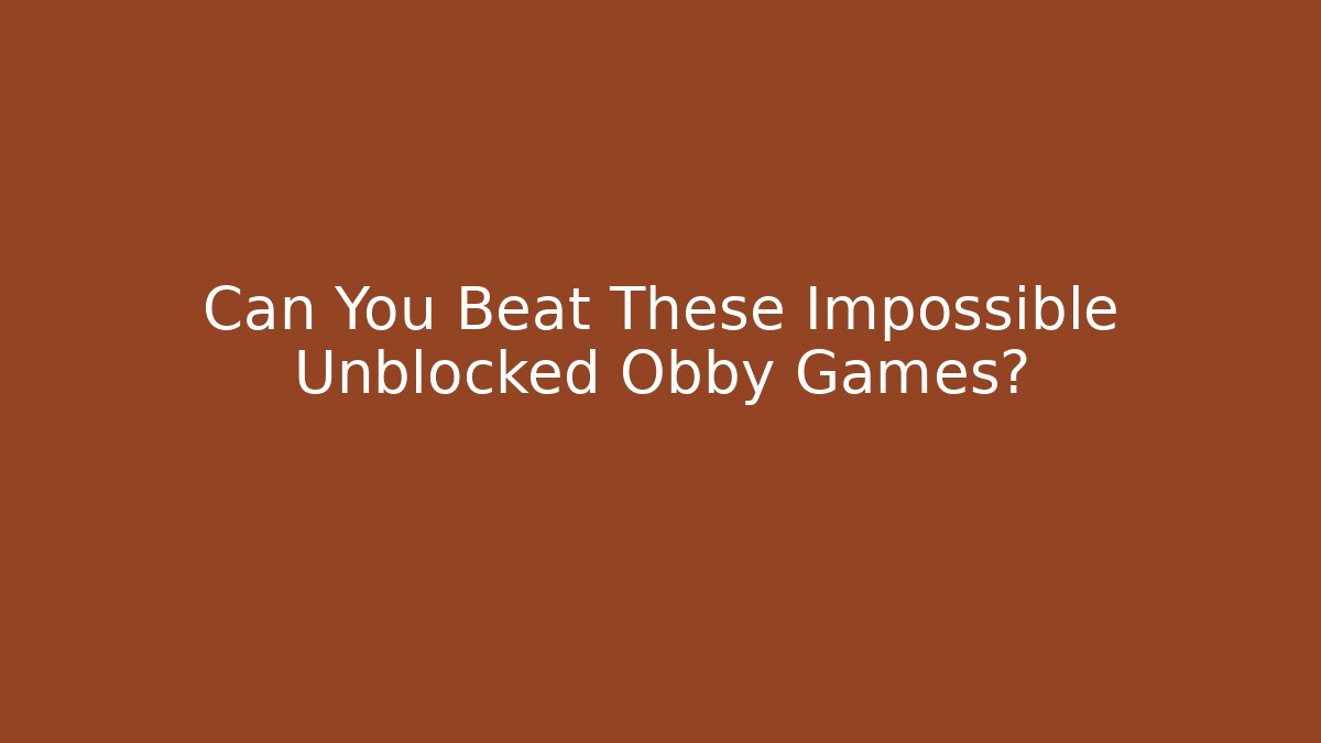 Can You Beat These Impossible Unblocked Obby Games?