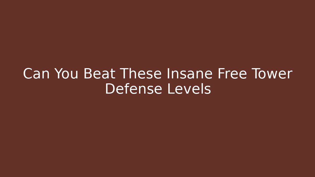 Can You Beat These Insane Free Tower Defense Levels