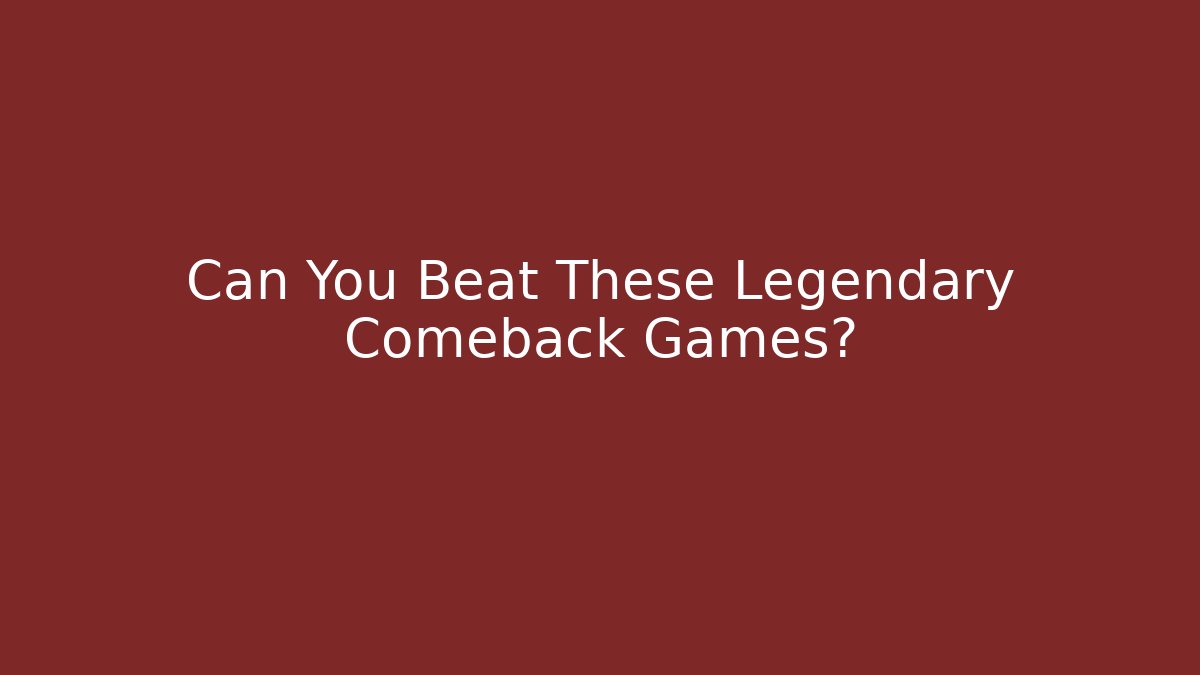Can You Beat These Legendary Comeback Games?