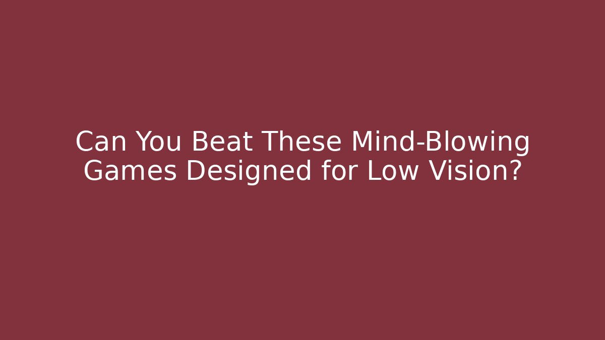 Can You Beat These Mind-Blowing Games Designed for Low Vision?