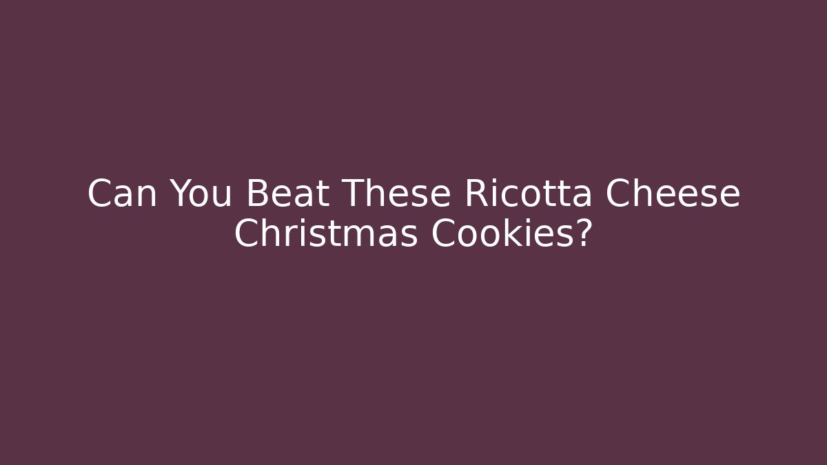 Can You Beat These Ricotta Cheese Christmas Cookies?