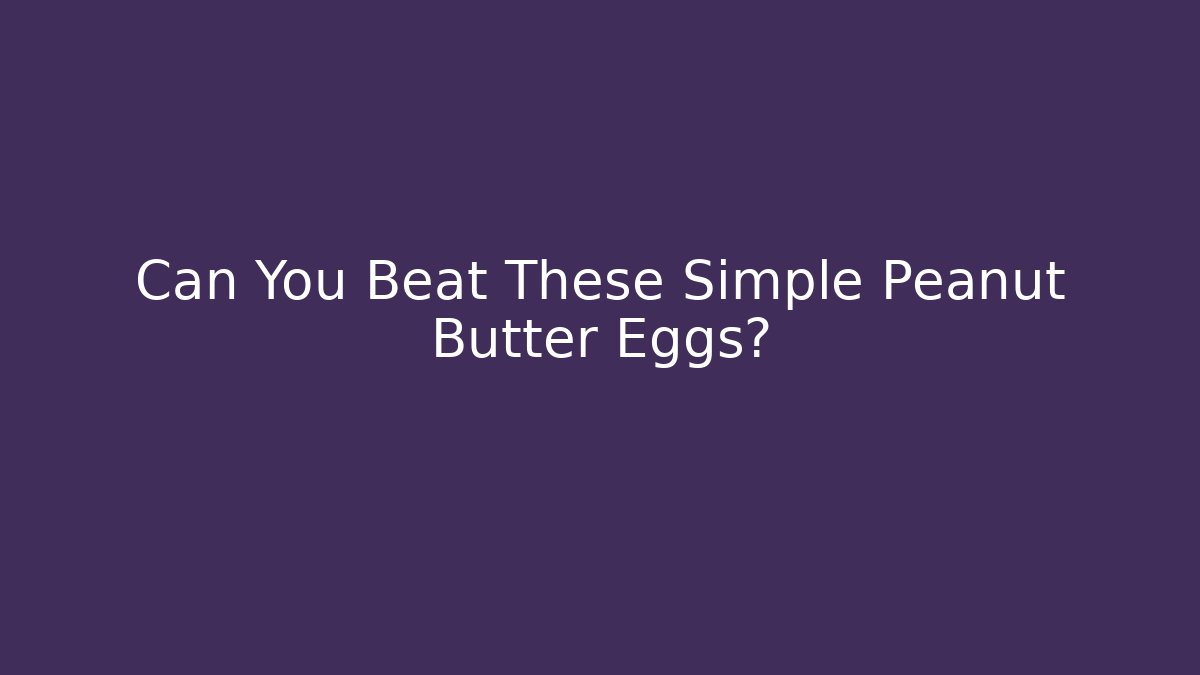 Can You Beat These Simple Peanut Butter Eggs?
