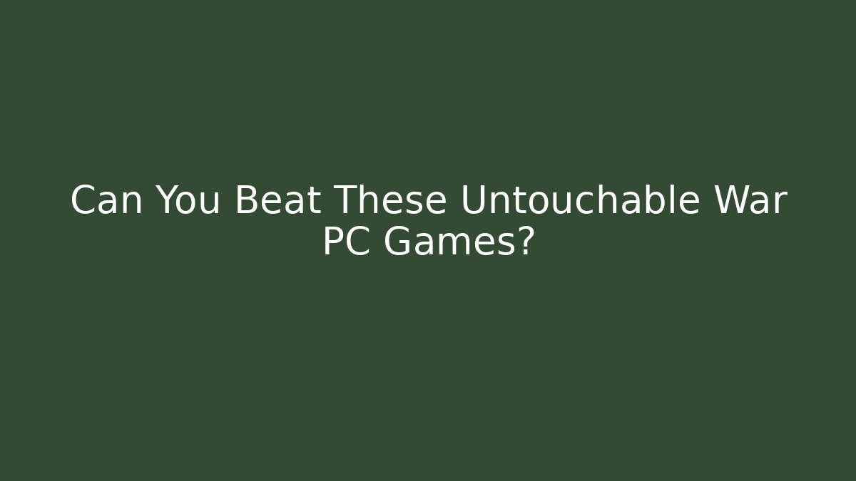 Can You Beat These Untouchable War PC Games? - Create More Assets