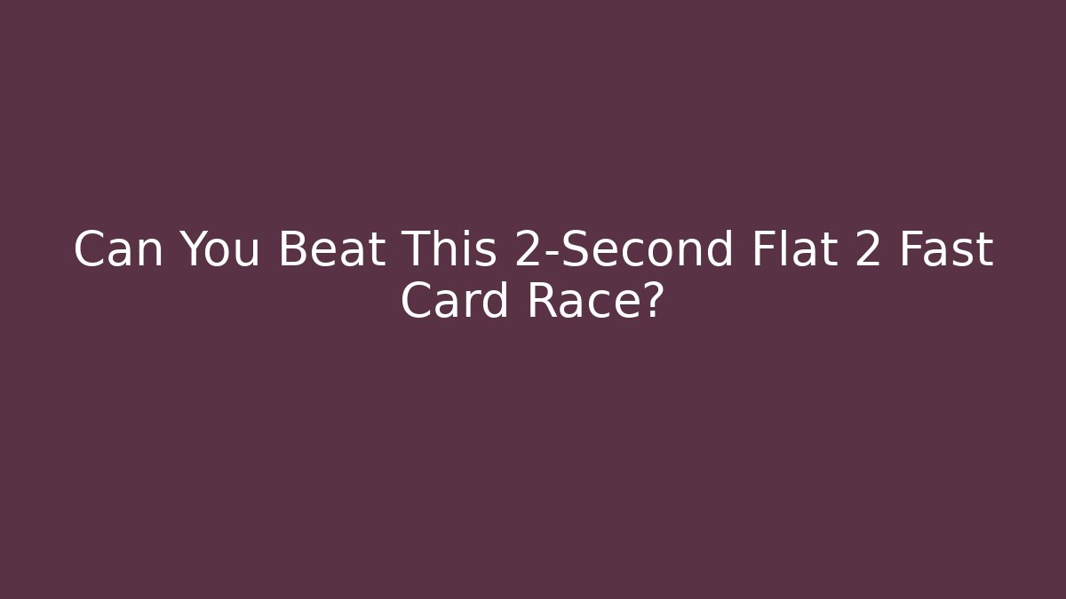 Can You Beat This 2-Second Flat 2 Fast Card Race? - Create More Assets