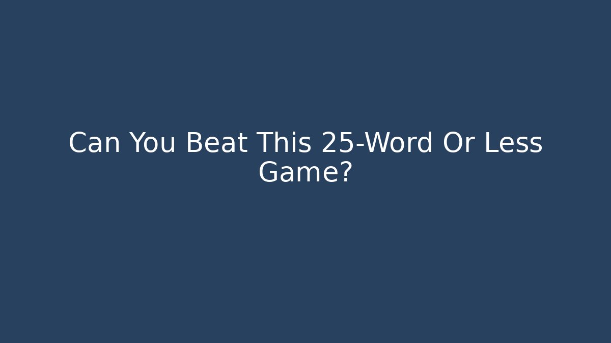 Can You Beat This 25-Word Or Less Game?