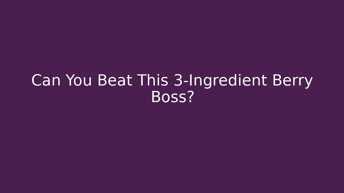 Can You Beat This 3-Ingredient Berry Boss? - Create More Assets