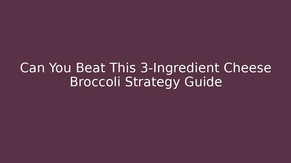 Can You Beat This 3-Ingredient Cheese Broccoli Strategy Guide - Create More Assets