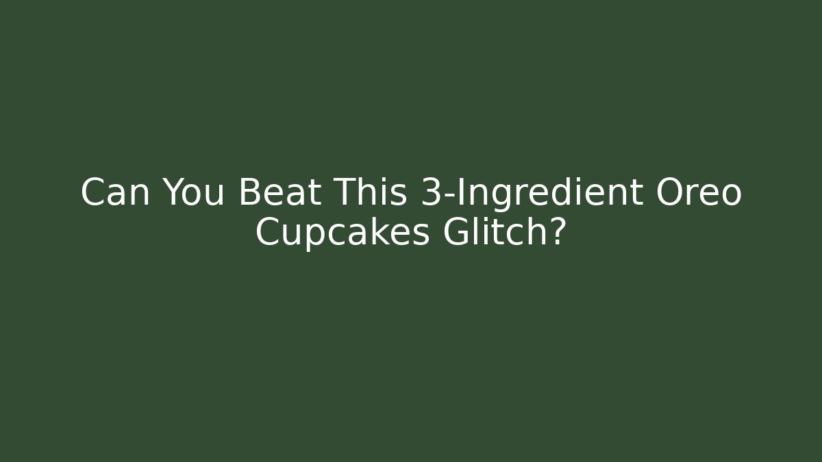 Can You Beat This 3-Ingredient Oreo Cupcakes Glitch?