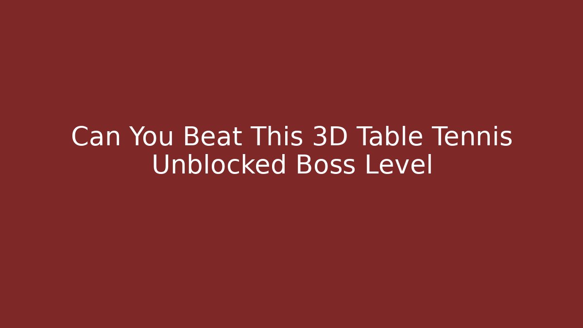 Can You Beat This 3D Table Tennis Unblocked Boss Level