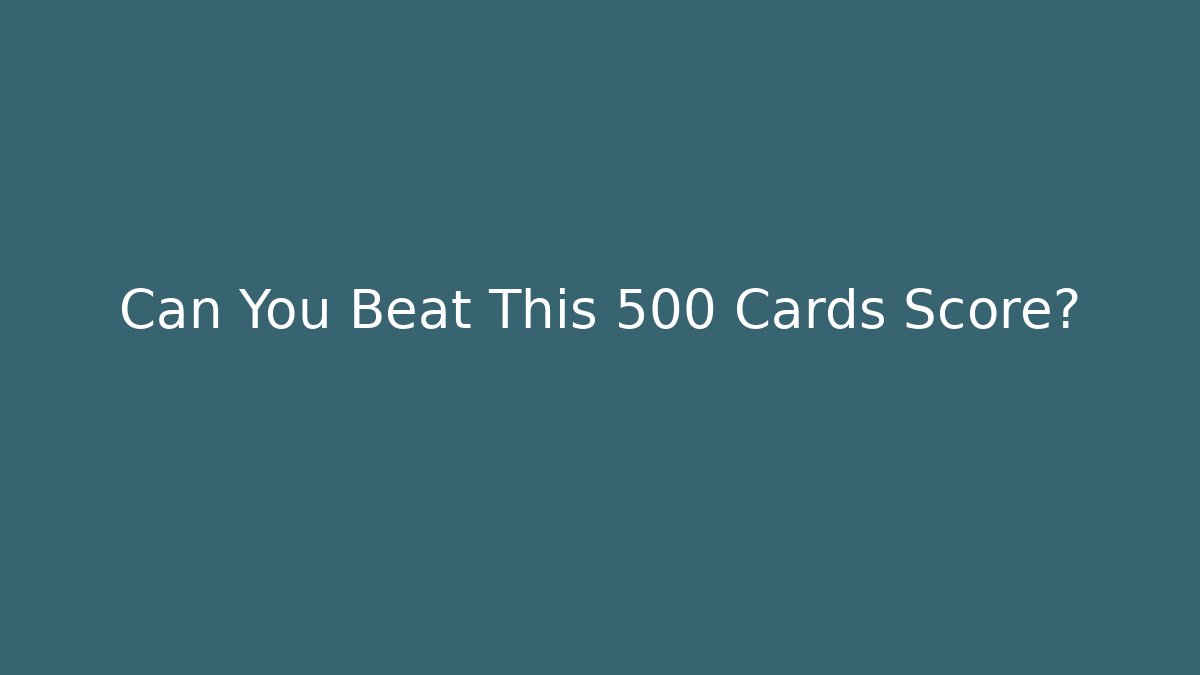Can You Beat This 500 Cards Score? - Create More Assets
