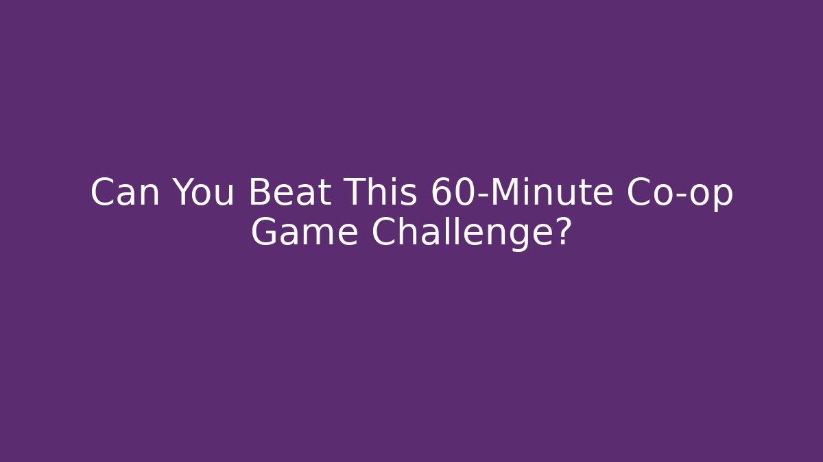Can You Beat This 60-Minute Co-op Game Challenge?