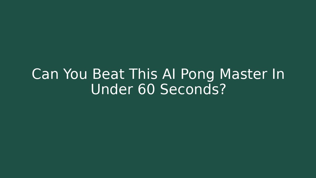 Can You Beat This AI Pong Master In Under 60 Seconds?